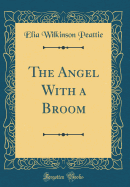 The Angel with a Broom (Classic Reprint)