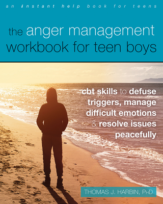 The Anger Management Workbook for Teen Boys: CBT Skills to Defuse Triggers, Manage Difficult Emotions, and Resolve Issues Peacefully - Harbin, Thomas J, PhD