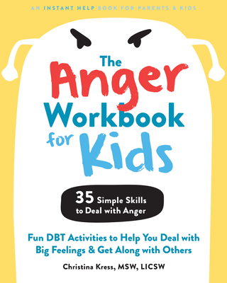 The Anger Workbook for Kids: Fun Dbt Activities to Help You Deal with Big Feelings and Get Along with Others - Kress, Christina, MSW