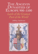 The Angevin Dynasties of Europe 900-1500: Lords of the Greatest Part of the World