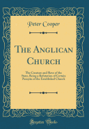 The Anglican Church: The Creature and Slave of the State, Being a Refutation of Certain Puseyite of the Established Church (Classic Reprint)
