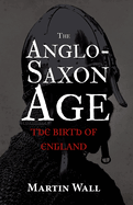 The Anglo-Saxon Age: The Birth of England
