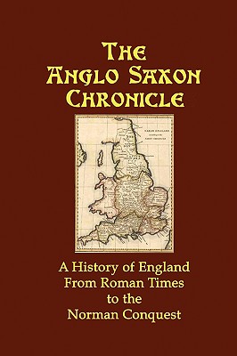 The Anglo Saxon Chronicle: A History of England From Roman Times to the Norman Conquest - Anonymous