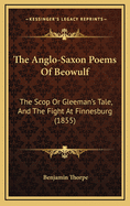 The Anglo-Saxon Poems of Beowulf: The Scop or Gleeman's Tale, and the Fight at Finnesburg (1855)