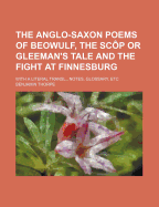 The Anglo-Saxon Poems of Beowulf, the Scop or Gleeman's Tale, and the Fight at Finnesburg