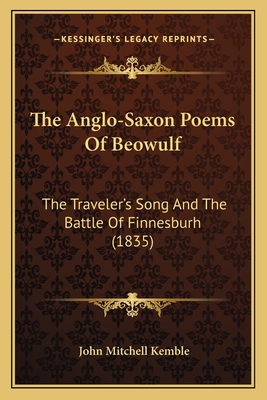 The Anglo-Saxon Poems of Beowulf: The Traveler's Song and the Battle of Finnesburh (1835) - Kemble, John Mitchell (Editor)