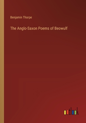 The Anglo-Saxon Poems of Beowulf - Thorpe, Benjamin