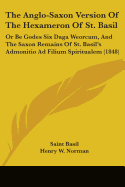 The Anglo-Saxon Version Of The Hexameron Of St. Basil: Or Be Godes Six Daga Weorcum, And The Saxon Remains Of St. Basil's Admonitio Ad Filium Spiritualem (1848)