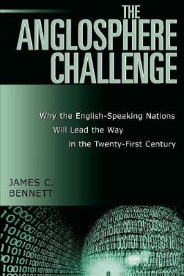 The Anglosphere Challenge: Why the English-Speaking Nations Will Lead the Way in the Twenty-First Century - Bennett, James C