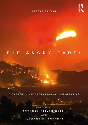 The Angry Earth: Disaster in Anthropological Perspective - Oliver-Smith, Anthony (Editor), and Hoffman, Susanna M. (Editor)