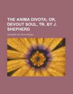 The Anima Divota: Or, Devout Soul, Tr. by J. Shepherd