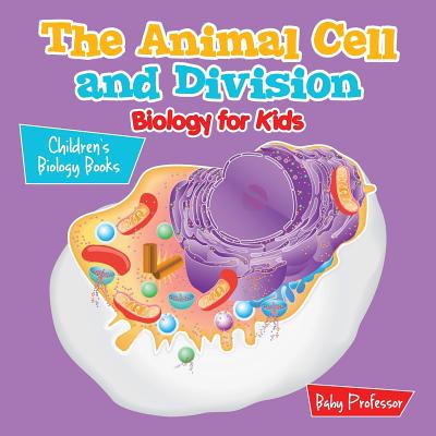 The Animal Cell and Division Biology for Kids Children's Biology Books - Baby Professor