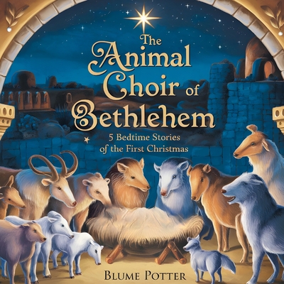 The Animal Choir of Bethlehem: 5 Bedtime Stories of the First Christmas - Potter, Blume