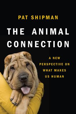 The Animal Connection: A New Perspective on What Makes Us Human - Shipman, Pat