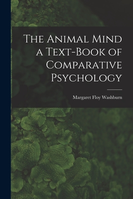 The Animal Mind a Text-Book of Comparative Psychology - Washburn, Margaret Floy