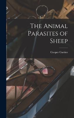 The Animal Parasites of Sheep - Curtice, Cooper