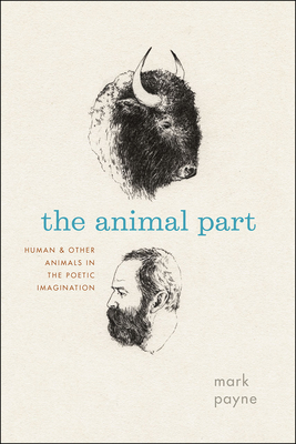 The Animal Part: Human and Other Animals in the Poetic Imagination - Payne, Mark