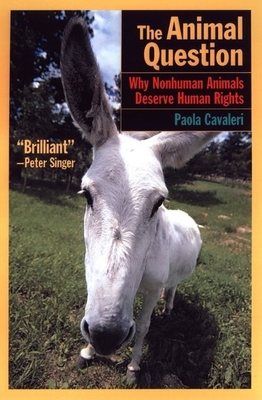 The Animal Question: Why Non-Human Animals Deserve Human Rights - Cavalieri, Paola, Dr., and Woollard, Catherine