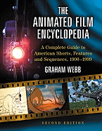 The Animated Film Encyclopedia: A Complete Guide to American Shorts, Features and Sequences, 1900-1999, 2D Ed.