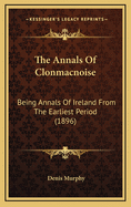 The Annals of Clonmacnoise: Being Annals of Ireland from the Earliest Period (1896)