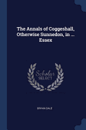 The Annals of Coggeshall, Otherwise Sunnedon, in ... Essex