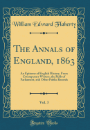 The Annals of England, 1863, Vol. 3: An Epitome of English History, from Cotemporary Writers, the Rolls of Parliament, and Other Public Records (Classic Reprint)