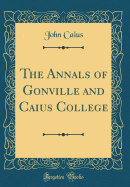 The Annals of Gonville and Caius College (Classic Reprint)