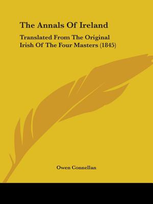 The Annals Of Ireland: Translated From The Original Irish Of The Four Masters (1845) - Connellan, Owen