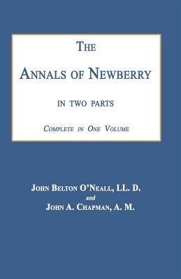 The Annals of Newberry [South Carolina]: In Two Parts - O'Neall, John Belton, and Chapman, John a