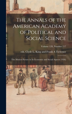 The Annals of the American Academy of Political and Social Science: The Motion Picture in Its Economic and Social Aspects (1926); volume 128, number 217 - Clyde L King and Frank a Tichenor, E (Creator)