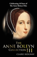 The Anne Boleyn Collection III: Celebrating Ten Years of TheAnneBoleynFiles