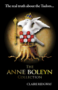 The Anne Boleyn Collection: The Real Truth about the Tudors: A Collection of Fascinating Articles on Anne Boleyn, Henry VIII and Tudor History