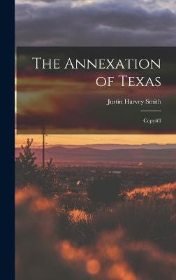 The Annexation of Texas: Copy#1 - Smith, Justin Harvey