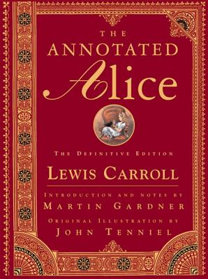 The Annotated Alice: Alice's Adventures in Wonderland & Through the Looking-Glass - Carroll, Lewis, and Gardner, Martin (Editor)