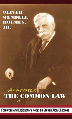 The Annotated Common Law: With 2010 Foreword and Explanatory Notes - Holmes, Oliver Wendell, Jr., and Childress, Steven Alan (Text by)
