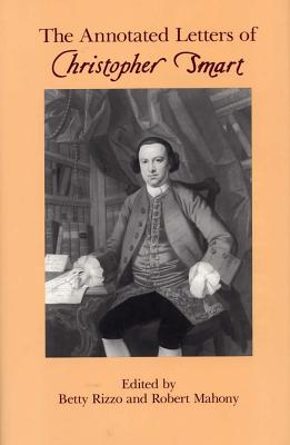 The Annotated Letters of Christopher Smart - Rizzo, Betty (Editor), and Mahony, Robert, Professor (Editor)