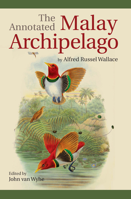 The Annotated Malay Archipelago by Alfred Russel Wallace - Wyhe, John van (Editor)
