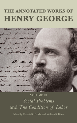 The Annotated Works of Henry George: Social Problems and The Condition of Labor - Peirce, William S (Editor), and Lough, Alexandra W, and Peddle, Francis K (Editor)