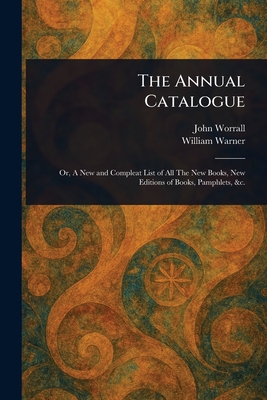 The Annual Catalogue - Worrall, John, and Warner, William