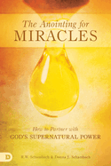 The Anointing for Miracles: How to Partner with God's Supernatural Power