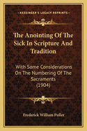 The Anointing Of The Sick In Scripture And Tradition: With Some Considerations On The Numbering Of The Sacraments (1904)