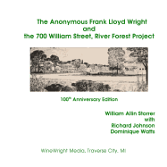 The Anonymous Frank Lloyd Wright and the 700 William Street, River Forest Projec: 100th Anniversary Edition