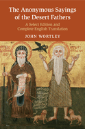 The Anonymous Sayings of the Desert Fathers: A Select Edition and Complete English Translation