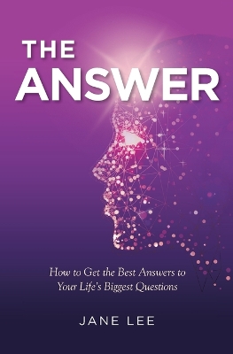 The Answer: How to Get the Best Answers to Your Life's Biggest Questions - Lee, Jane