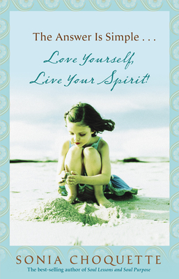 The Answer Is Simple: Love Yourself, Live Your Spirit! - Choquette, Sonia