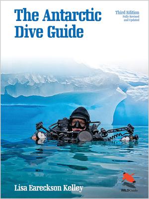 The Antarctic Dive Guide: Fully Revised and Updated Third Edition - Kelley, Lisa Eareckson