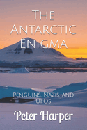 The Antarctic Enigma: Penguins, Nazis, and UFOs