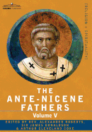 The Ante-Nicene Fathers: The Writings of the Fathers Down to A.D. 325, Volume V Fathers of the Third Century - Hippolytus; Cyprian; Caius; Nova