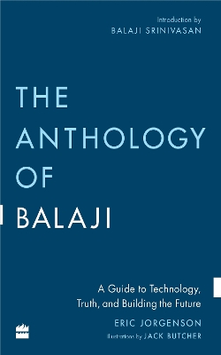 The Anthology of Balaji: A Guide to Technology, Truth, and Building the Future - Jorgenson, Eric