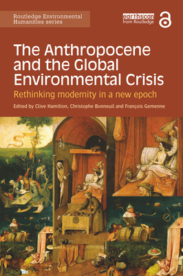 The Anthropocene and the Global Environmental Crisis: Rethinking modernity in a new epoch - Hamilton, Clive (Editor), and Bonneuil, Christophe (Editor), and Gemenne, Francois (Editor)